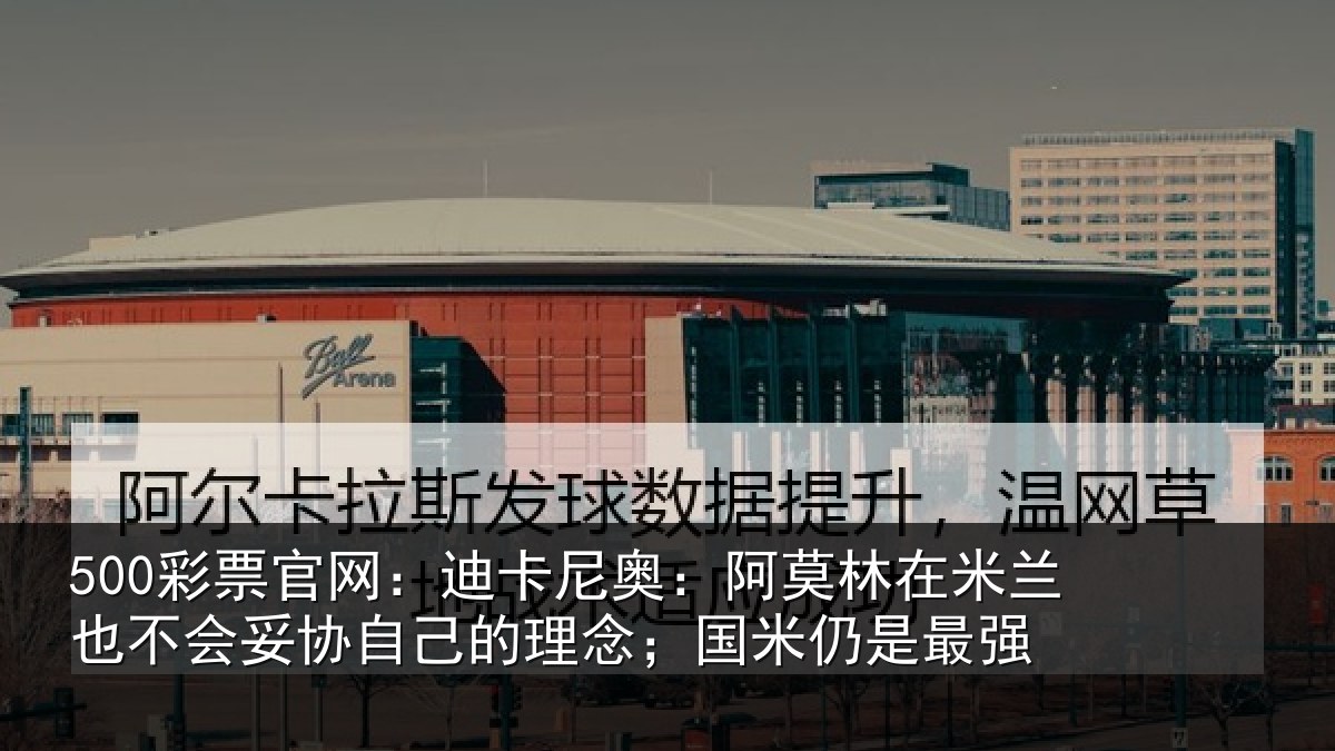500彩票官网:迪卡尼奥:阿莫林在米兰也不会妥协自己的理念;国米仍是最强
