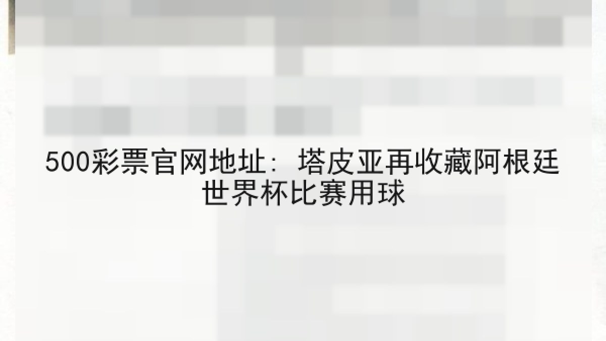 500彩票官网地址: 塔皮亚再收藏阿根廷世界杯比赛用球