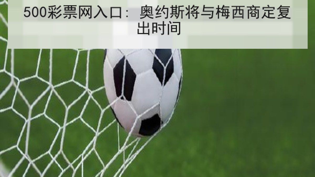 500彩票网入口: 奥约斯将与梅西商定复出时间
