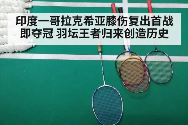 印度一哥拉克希亚膝伤复出首战即夺冠 羽坛王者归来创造历史